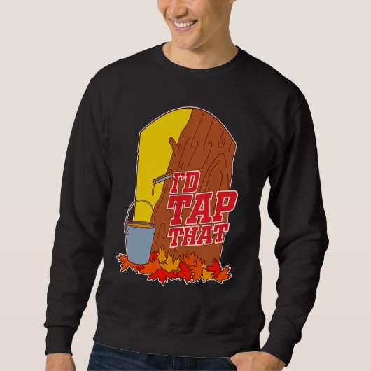 I'd Tap That Tree Tapping Vermont Maple Syrup Sweatshirt (Vorderseite)