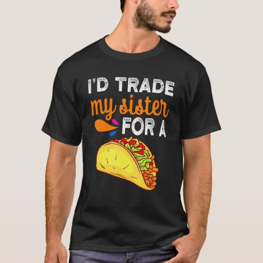 I'd Trade My Sister For A Taco Taco Cinco De Mayo T-Shirt (Vorderseite)