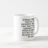 I'D WALK THROUGH FIRE FOR YOU, DAUGHTER. KAFFEETASSE (VorderseiteRechts)