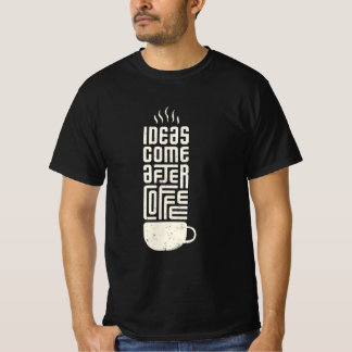 Ideen kommen nach dem Kaffee T-Shirt