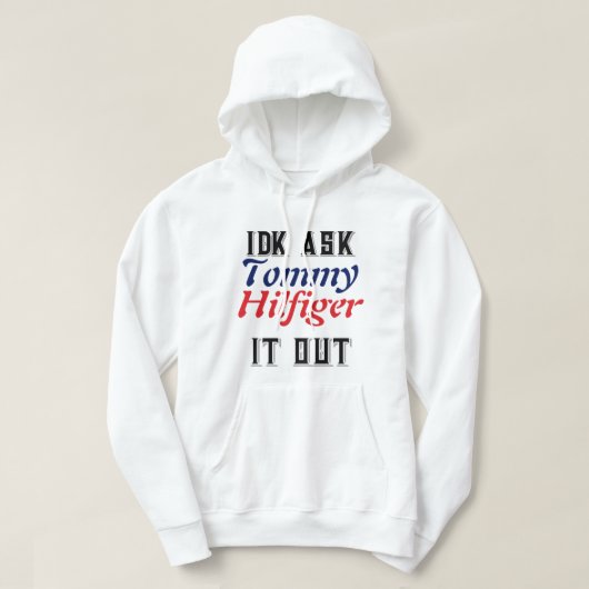 Idk ask Tommy Hilfiger it out hoodie (Design vorne)