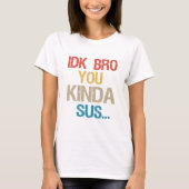 Idk Bro You Kinda Look Sus Funny Gaming Lover Gesc T-Shirt (Vorderseite)