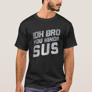 IDK Bro You Kinda Sus Sarcastic Funny bekümmert T-Shirt