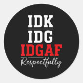 Idk I Idgaf Respectfully Funny Saying Runder Aufkleber (Vorderseite)