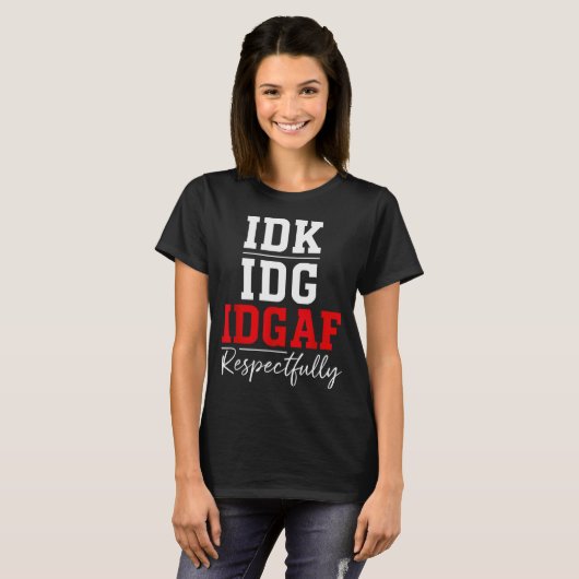 Idk I Idgaf Respectfully Funny Saying T-Shirt (Vorne ganz)