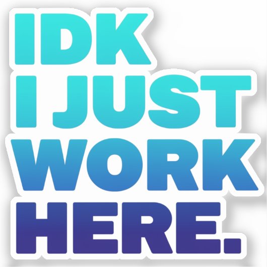 IDK I just work here Sticker - Funny Work Quote (Vorderseite)
