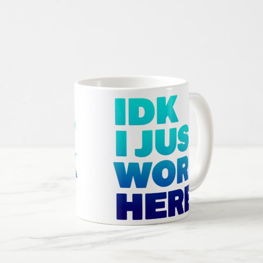 IDK I just work here Tassen - Funny Office Gift (VorderseiteRechts)