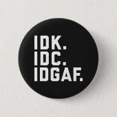IDK, IDC, IDGAF lustiges Zitat Button (Vorderseite)