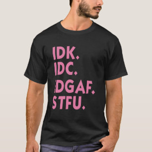 IDK IDC IDGAF STFU Ich Weiß Nicht Ich Kümmere Mich T-Shirt