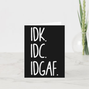 Idk Idgaf - Funny Sarcastic I Dont Know I Dont Karte