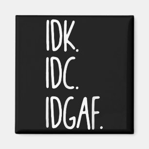 Idk Idgaf - Funny Sarcastic I Dont Know I Dont Magnet