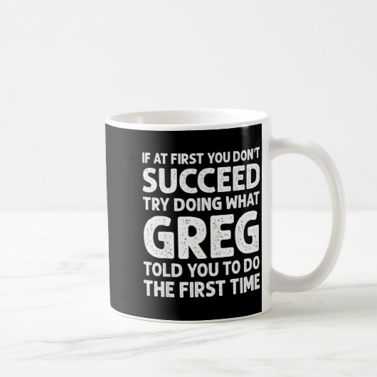 If At First Don't Succeed Try Doing What Greg Told Kaffeetasse (Rechts)