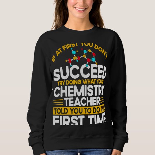 If At First You Don't Succeed Try Doing Chemistry  Sweatshirt (Vorderseite)