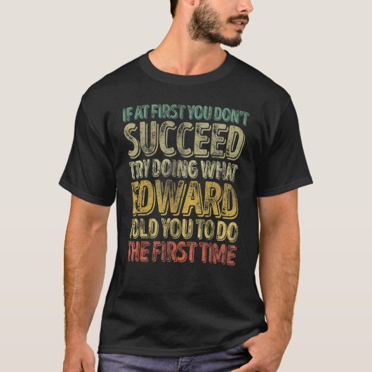 If At First You Don't Succeed Try Doing What Edwar T-Shirt (Vorderseite)