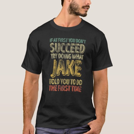 If At First You Don't Succeed Try Doing What Jake  T-Shirt (Vorderseite)