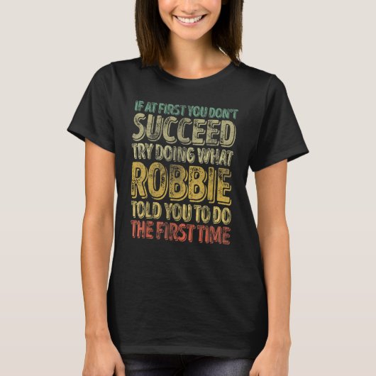 If At First You Don't Succeed Try Doing What Robbi T-Shirt (Vorderseite)