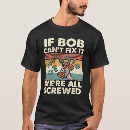 If Bob Can't Fix It We're All Screwed T-Shirt (Vorderseite)