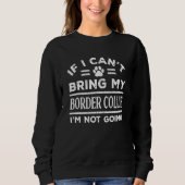 If Can't Bring My Border Collie Not Going  Dog Sweatshirt (Vorderseite)