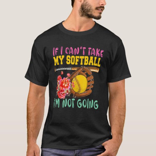 If Can't Take My Softball I'm Not Going Cute Softb T-Shirt (Vorderseite)
