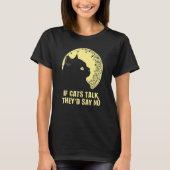 If Cats Talk They'd Say No Cat   Kitten Humor T-Shirt (Vorderseite)