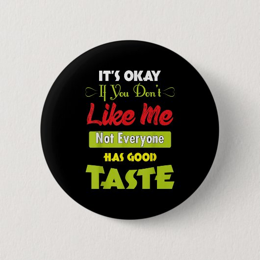 If Dont Like Me Not Everyone Has Good Taste Funny Button (Vorderseite)