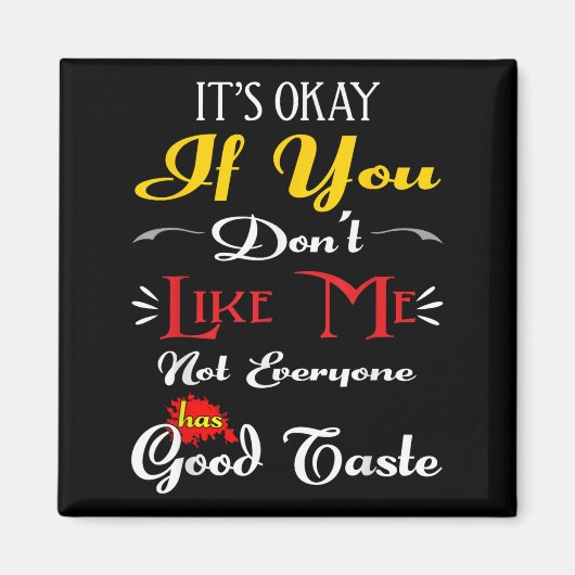 If Dont Like Me Not Everyone Has Good Taste Funny  Magnet (Vorne)