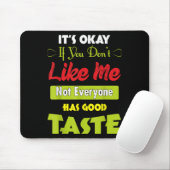 If Dont Like Me Not Everyone Has Good Taste Funny  Mousepad (Mit Mouse)