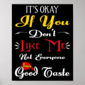If Dont Like Me Not Everyone Has Good Taste Funny Poster (Vorne)