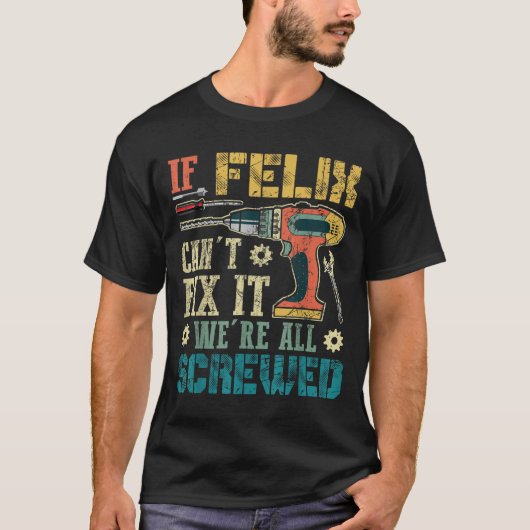 If Felix Can't Fix It We're All Screwed Funny Fath T-Shirt (Vorderseite)