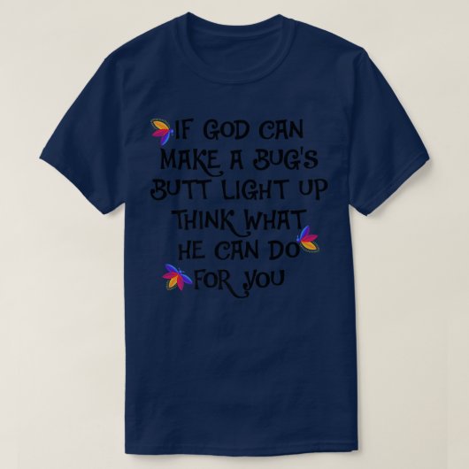 If God Can Make A Bugs Butt Light Up Think What He T-Shirt (Design vorne)