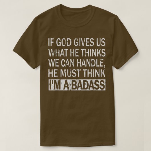 If God Gives Us What He Thinks We Can HandleBadass T-Shirt (Design vorne)