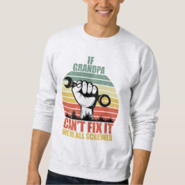If Grandpa Can't Fix It we're all Screwed Fathers  Sweatshirt