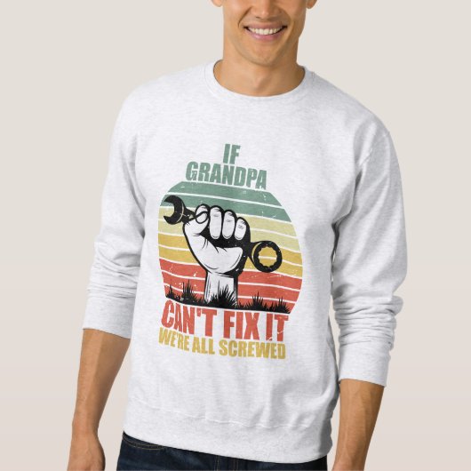 If Grandpa Can't Fix It we're all Screwed Fathers  Sweatshirt (Vorderseite)