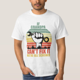 If Grandpa Can't Fix It we're all Screwed Fathers  T-Shirt