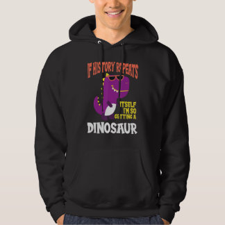 If History Repeats I'm So Getting A Dinosaur Hoodie