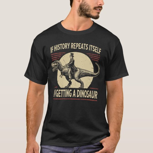 If History Repeats Its Im Getting A Dinosaur frien T-Shirt (Vorderseite)