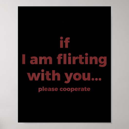 If I Am Flirting With You Please Cooperate Funny J Poster (Vorne)