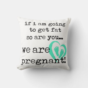 if i am Going to get fat so are you pregnant Kissen