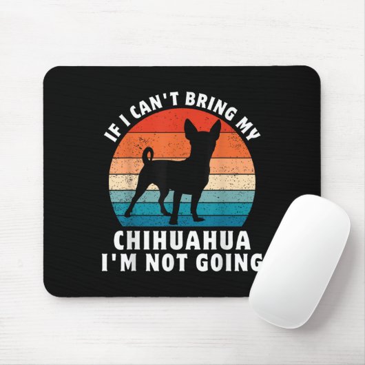 If I Can't Bring My Chihuahua I'm Not Going Funny Mousepad (Mit Mouse)