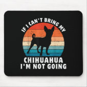 If I Can't Bring My Chihuahua I'm Not Going Funny Mousepad (Vorne)