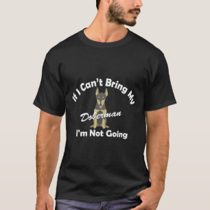 If I Cant Bring My Doberman Dog Im Not Going Dober T-Shirt