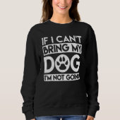 If I Can't Bring My Dog I'm Not Going 1 Sweatshirt (Vorderseite)