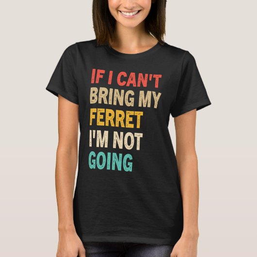 If I Can't Bring My Ferret I'm Not Going  Ferret T-Shirt (Vorderseite)