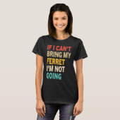 If I Can't Bring My Ferret I'm Not Going  Ferret T-Shirt (Vorne ganz)