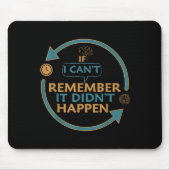 If I Can't Remember It Didn't Happen Funny Quotes  Mousepad (Vorne)