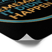 If I Can't Remember It Didn't Happen Funny Quotes  Poster (Ecke)
