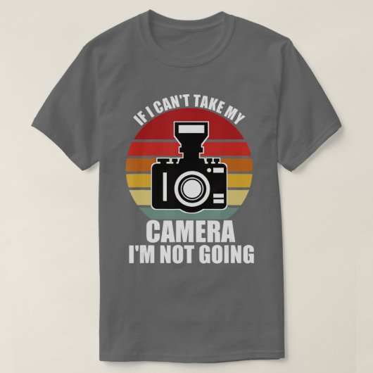 If I Can't Take My Camera I'm Not Going-Photograph T-Shirt (Design vorne)