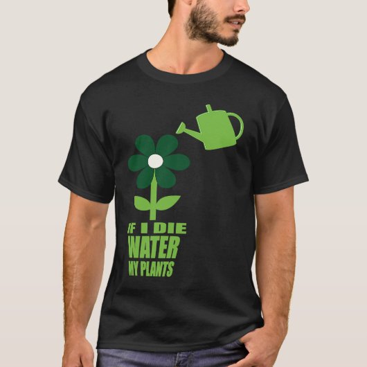 If I Die Water My Plants Man and Woman  Gardening  T-Shirt (Vorderseite)