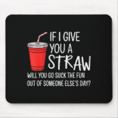 If I Give You A Straw Quote Funny Attitude Humor Mousepad (Vorne)