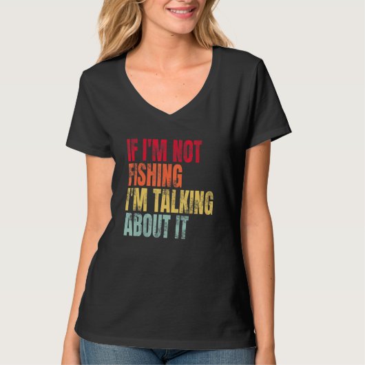 If I m Not Fishing I m Talking About It Fishing Q T-Shirt (Vorderseite)
